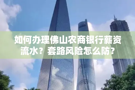 如何办理佛山农商银行薪资流水?套路风险怎么防?