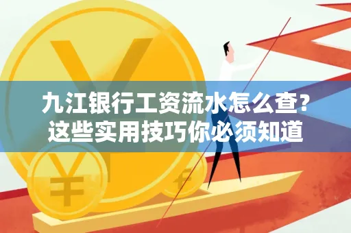 九江银行工资流水怎么查?这些实用技巧你必须知道