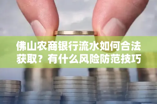 佛山农商银行流水如何合法获取?有什么风险防范技巧?
