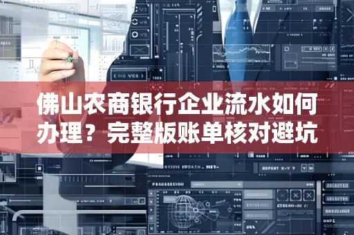 佛山农商银行企业流水如何办理?完整版账单核对避坑指南?合法操作流程