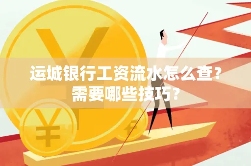 运城银行工资流水怎么查?需要哪些技巧?