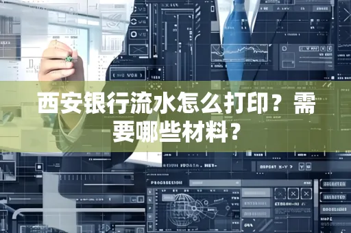 西安银行流水怎么打印？需要哪些材料？