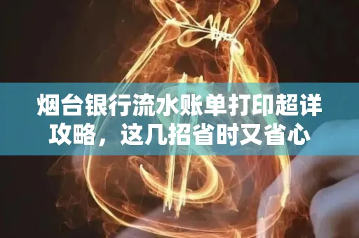 烟台银行流水账单打印超详攻略,这几招省时又省心
