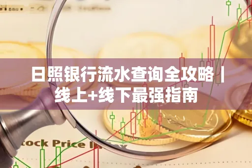 日照银行流水查询全攻略|线上+线下最强指南
