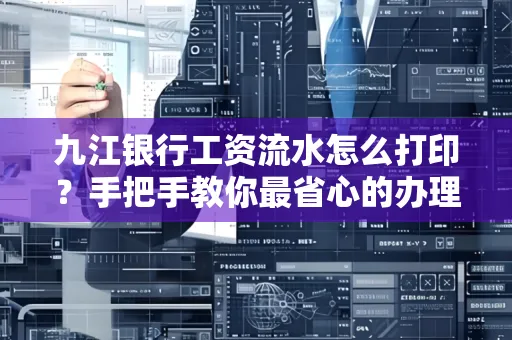 九江银行工资流水怎么打印?手把手教你最省心的办理方式