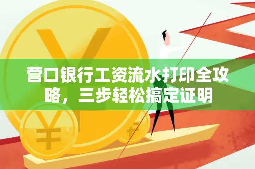 营口银行工资流水打印全攻略,三步轻松搞定证明