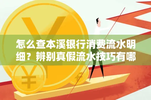 怎么查本溪银行消费流水明细?辨别真假流水技巧有哪些?