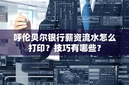 呼伦贝尔银行薪资流水怎么打印?技巧有哪些?