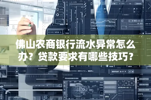 佛山农商银行流水异常怎么办?贷款要求有哪些技巧?