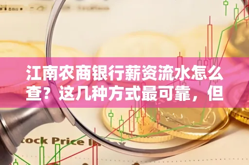 江南农商银行薪资流水怎么查?这几种方式最可靠,但要当心这些隐患!