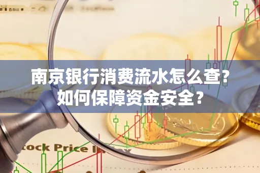 南京银行消费流水怎么查?如何保障资金安全?