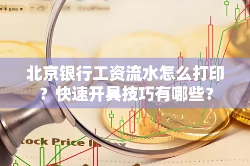 北京银行工资流水怎么打印?快速开具技巧有哪些?