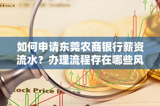 如何申请东莞农商银行薪资流水?办理流程存在哪些风险?