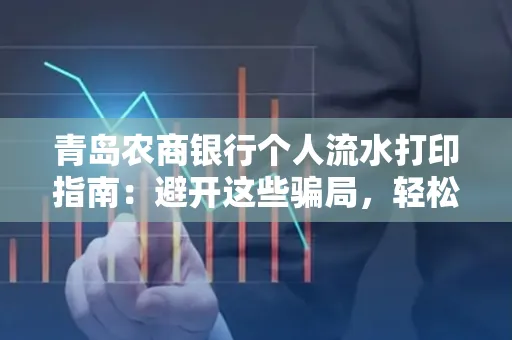 青岛农商银行个人流水打印指南:避开这些骗局,轻松搞定!