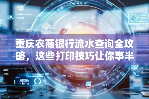 重庆农商银行流水查询全攻略,这些打印技巧让你事半功倍