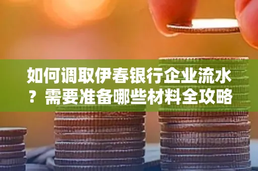 如何调取伊春银行企业流水?需要准备哪些材料全攻略?