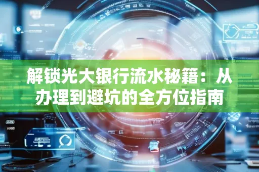 解锁光大银行流水秘籍:从办理到避坑的全方位指南