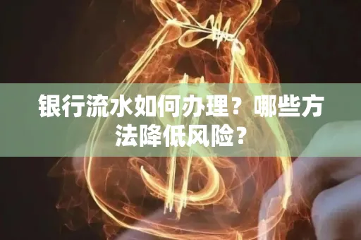 银行流水如何办理?哪些方法降低风险?