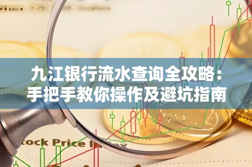 九江银行流水查询全攻略:手把手教你操作及避坑指南