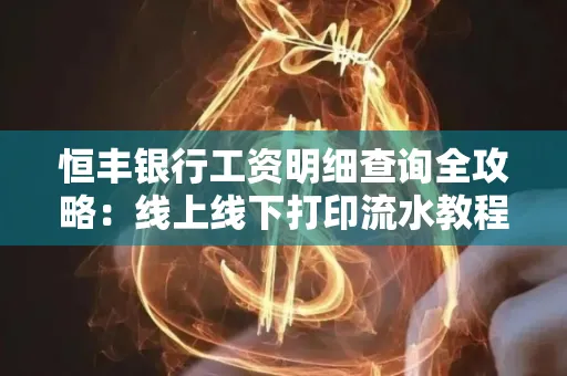 恒丰银行工资明细查询全攻略:线上线下打印流水教程